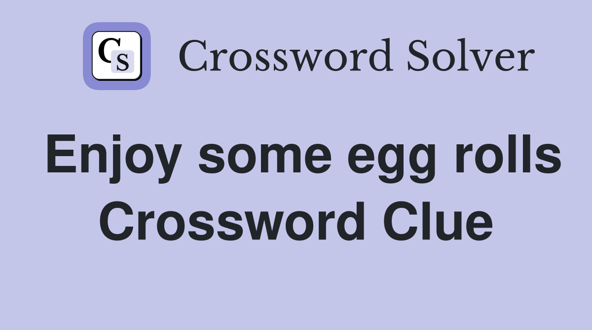 Enjoy some egg rolls Crossword Clue