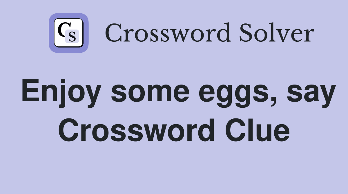 Enjoy some eggs, say Crossword Clue