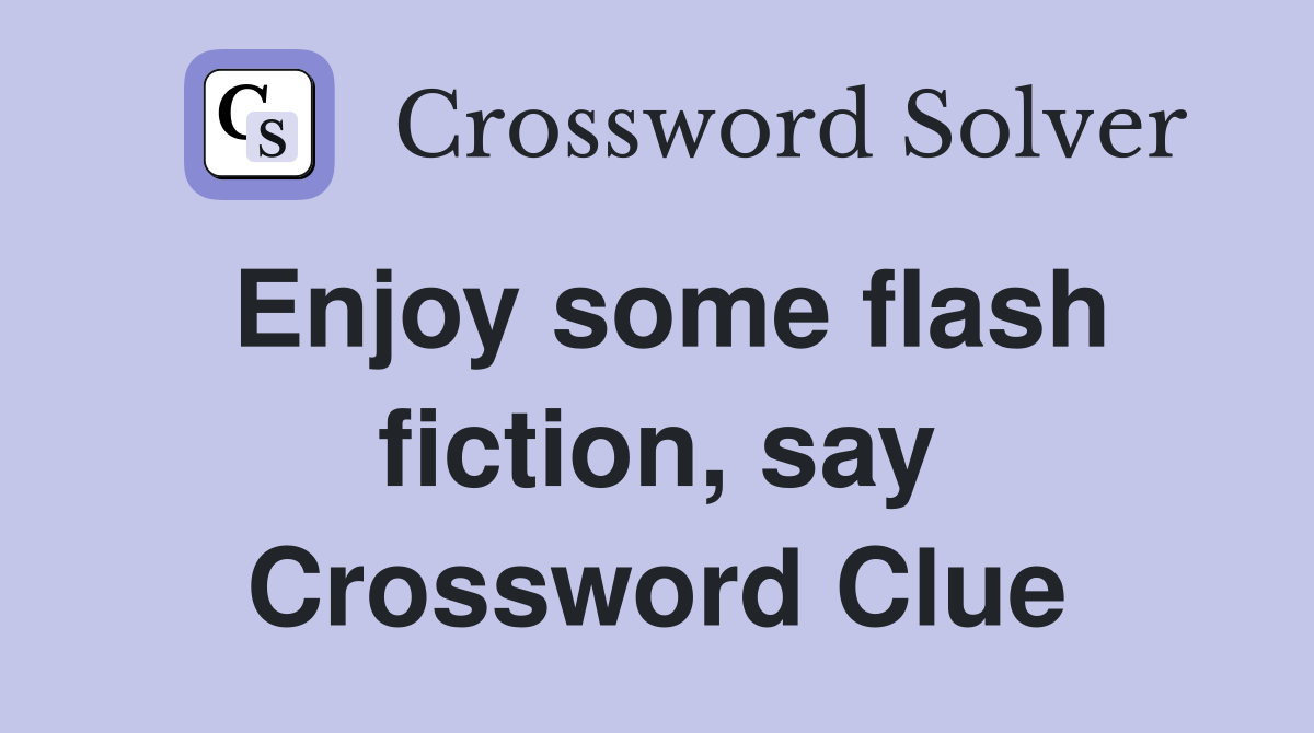 Enjoy some flash fiction, say Crossword Clue