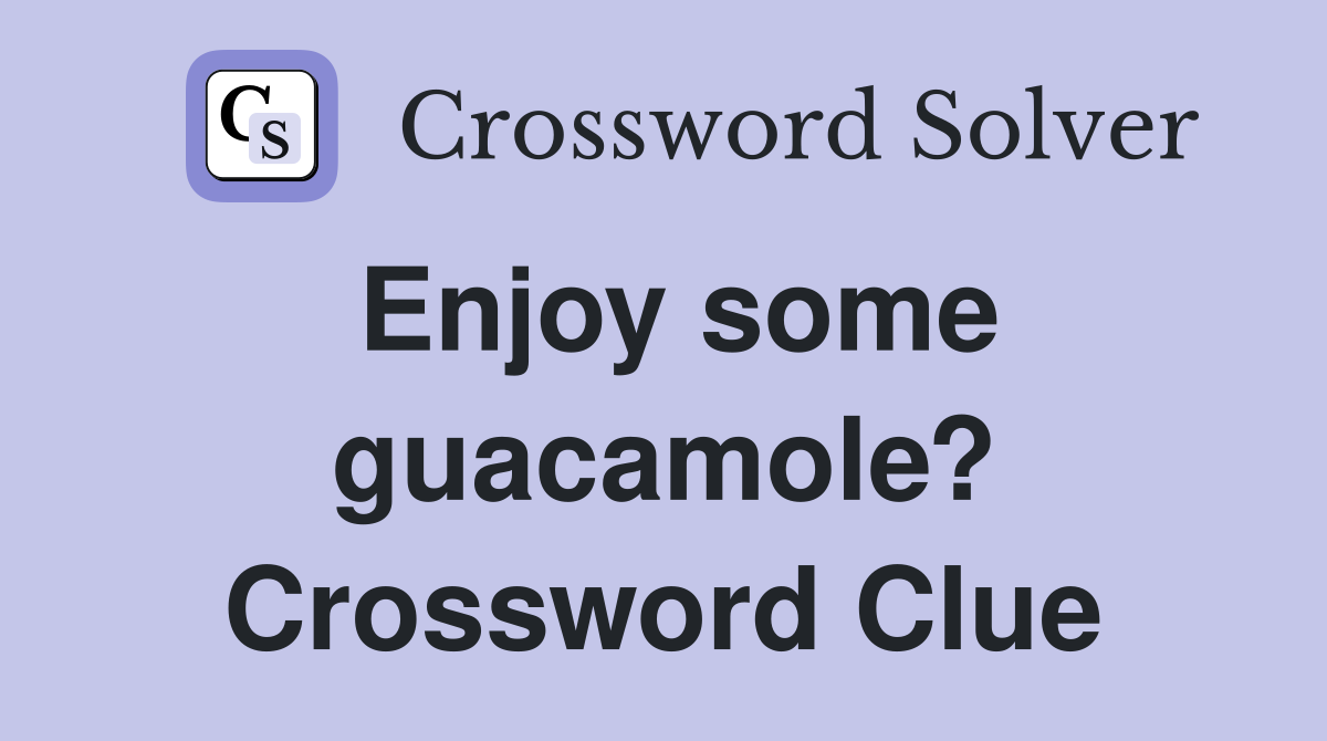 Enjoy some guacamole? Crossword Clue