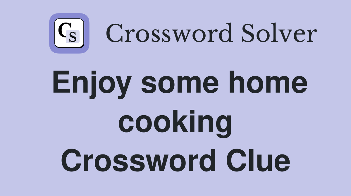 Enjoy some home cooking Crossword Clue