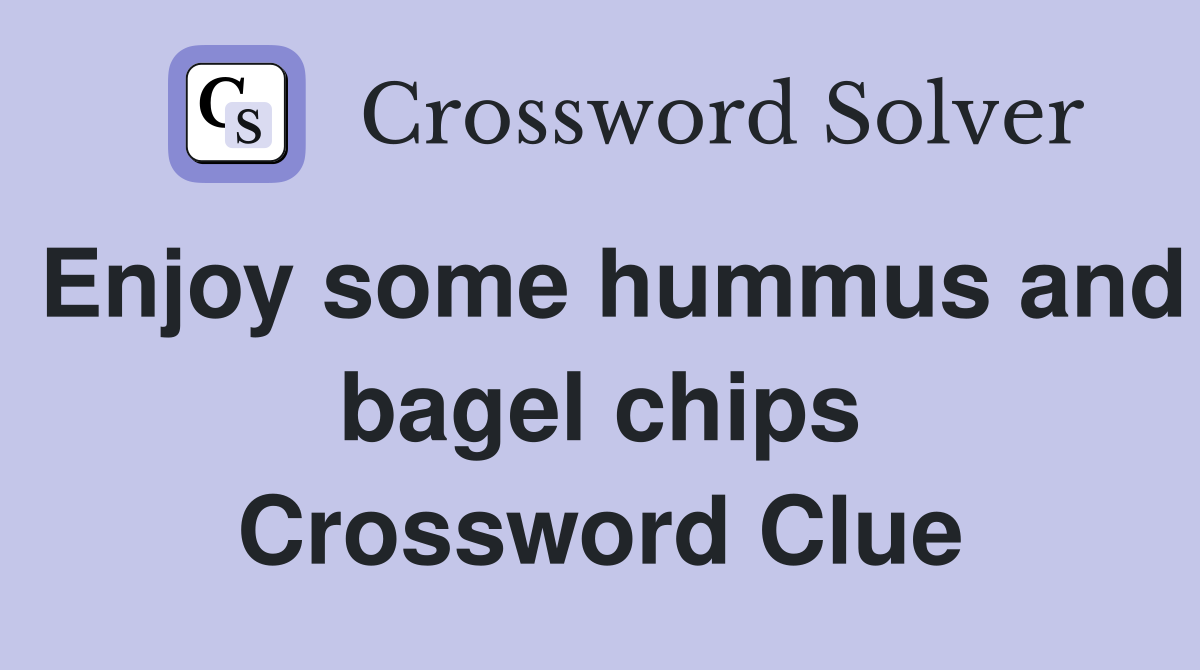 Enjoy some hummus and bagel chips Crossword Clue