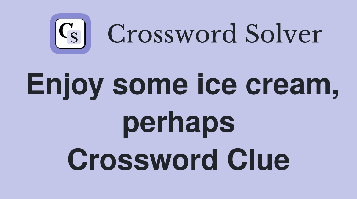 Enjoy some ice cream, perhaps Crossword Clue