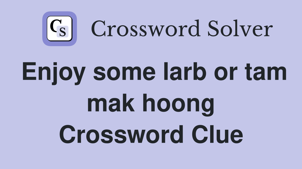 Enjoy some larb or tam mak hoong Crossword Clue