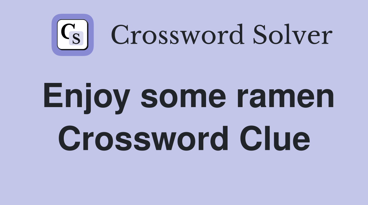 Enjoy some ramen Crossword Clue