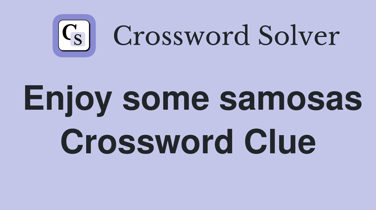 Enjoy some samosas Crossword Clue