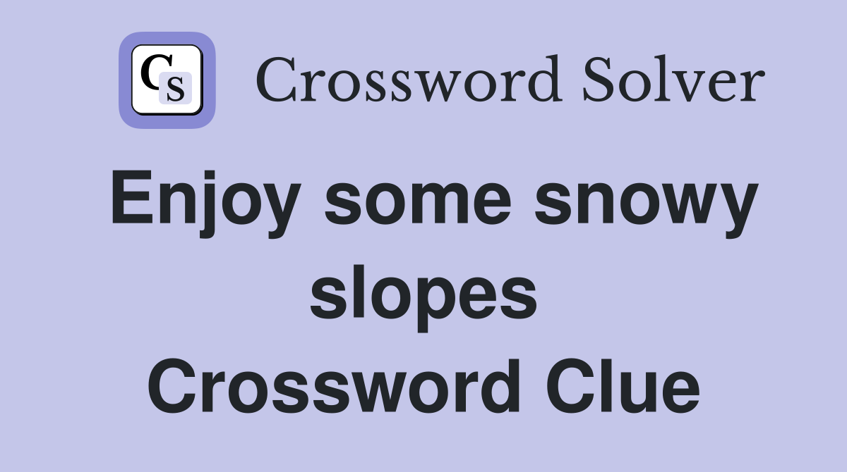 Enjoy some snowy slopes Crossword Clue