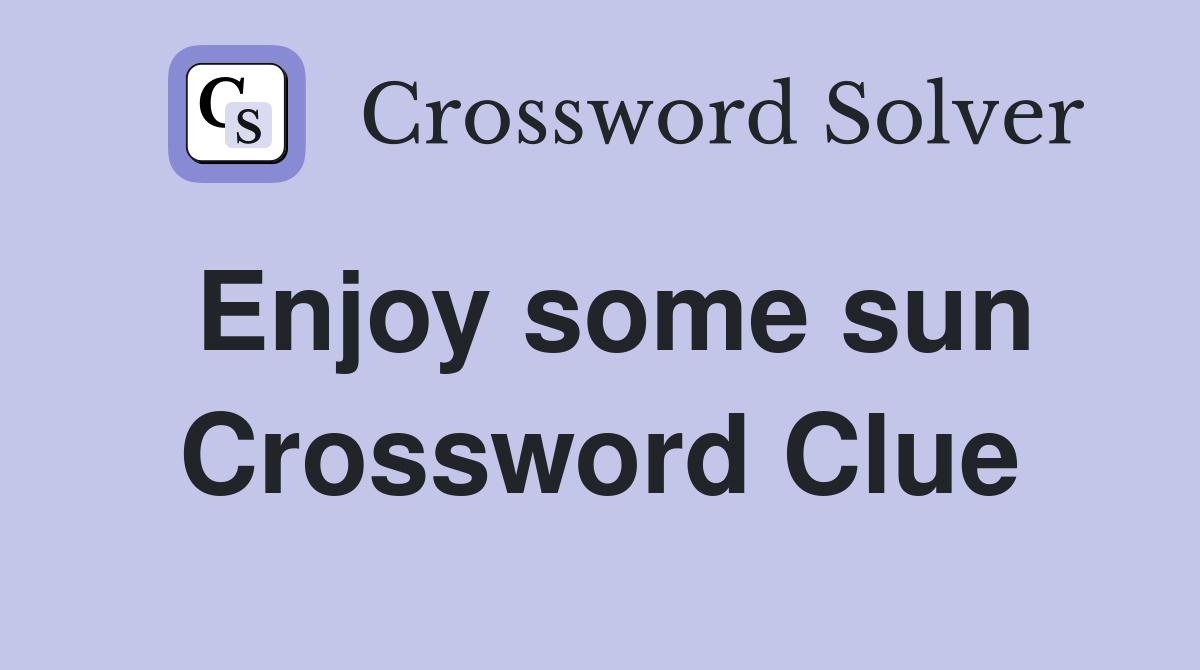 Enjoy some sun Crossword Clue