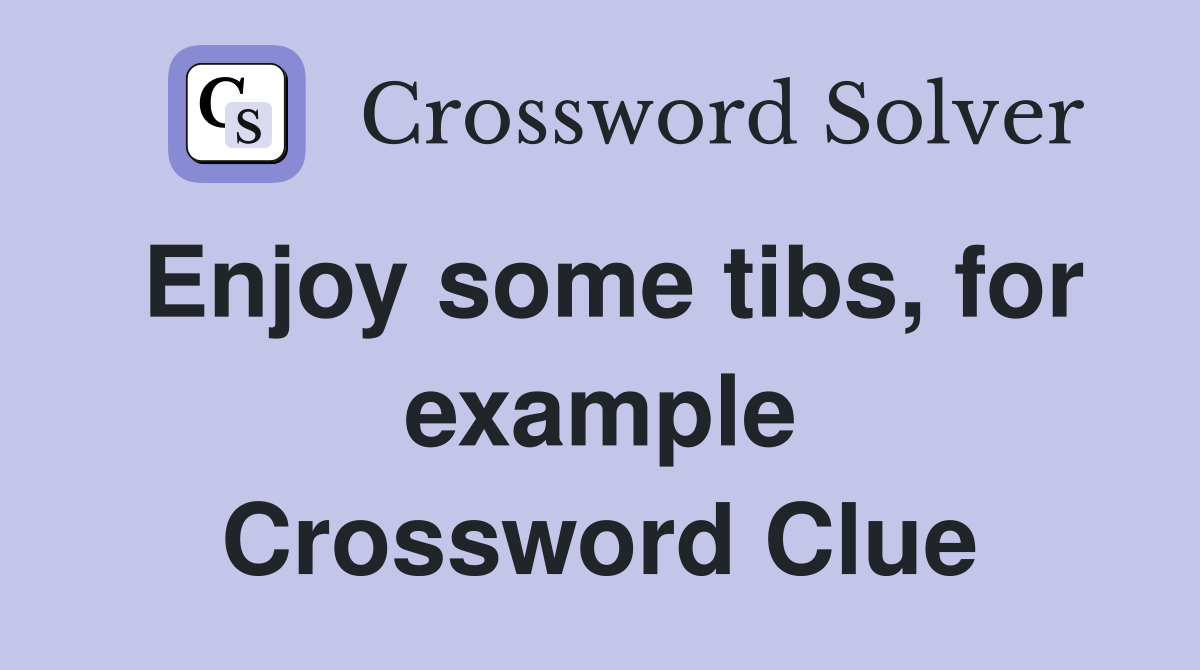 Enjoy some tibs, for example Crossword Clue