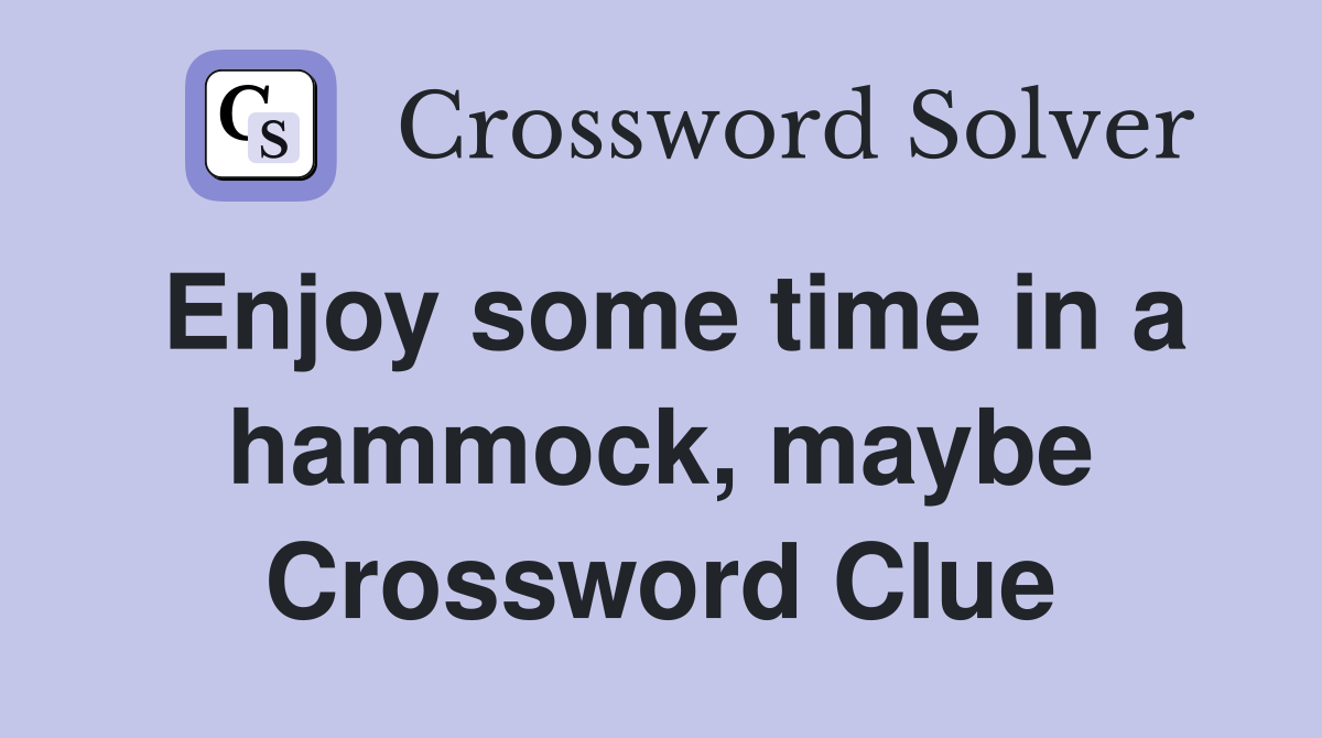 Enjoy some time in a hammock, maybe Crossword Clue