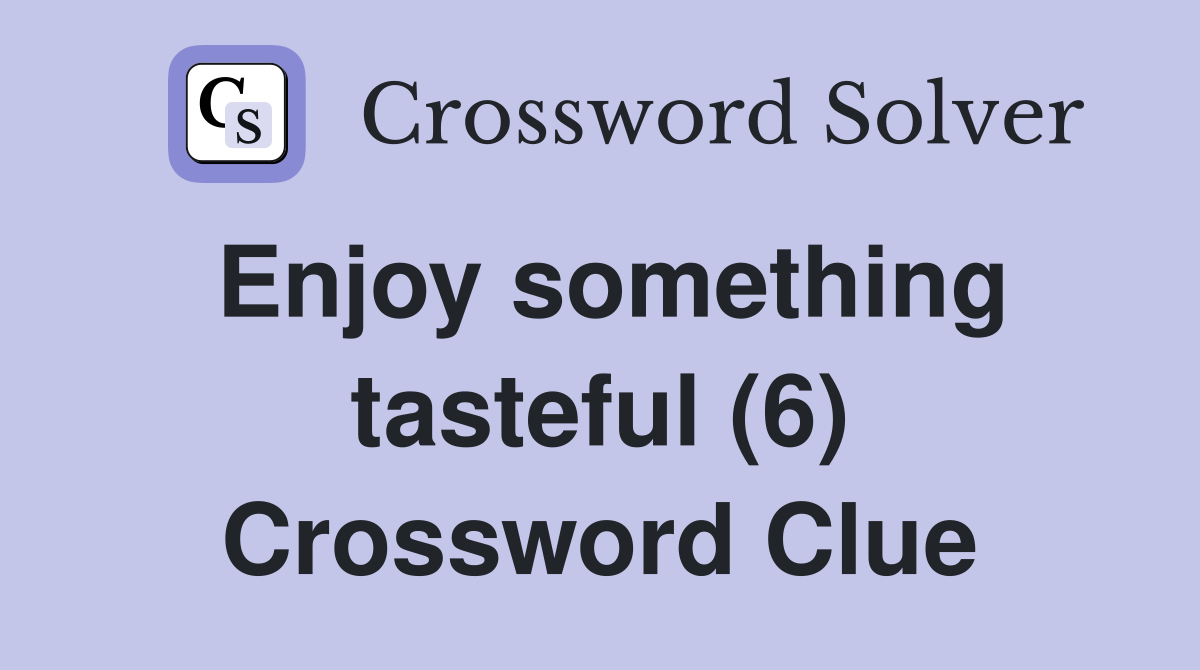 Enjoy something tasteful (6) Crossword Clue