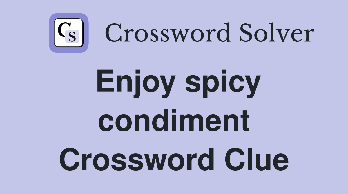 Enjoy spicy condiment Crossword Clue