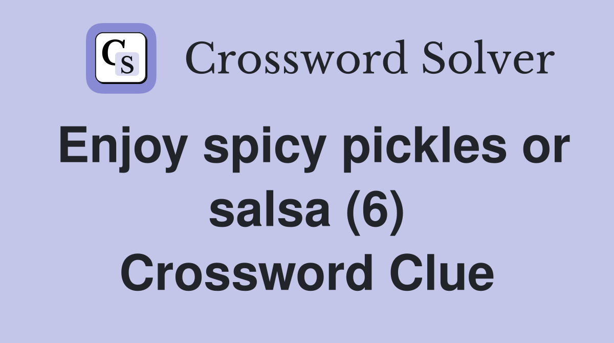 Enjoy spicy pickles or salsa (6) Crossword Clue