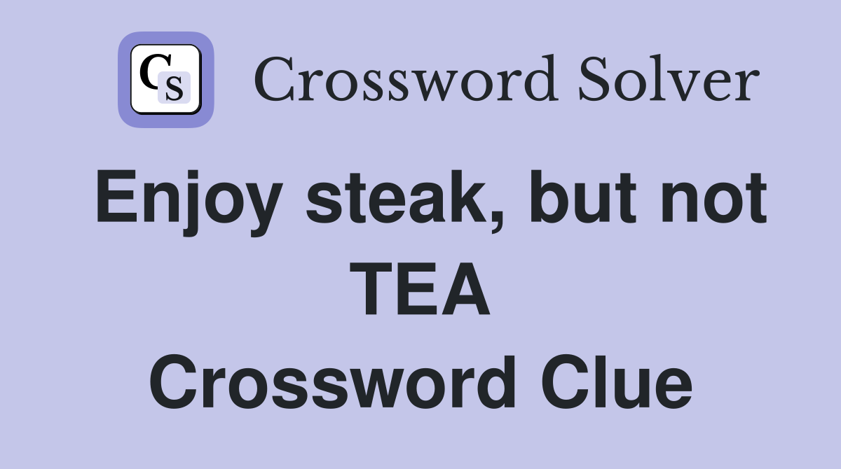 Enjoy steak, but not TEA Crossword Clue