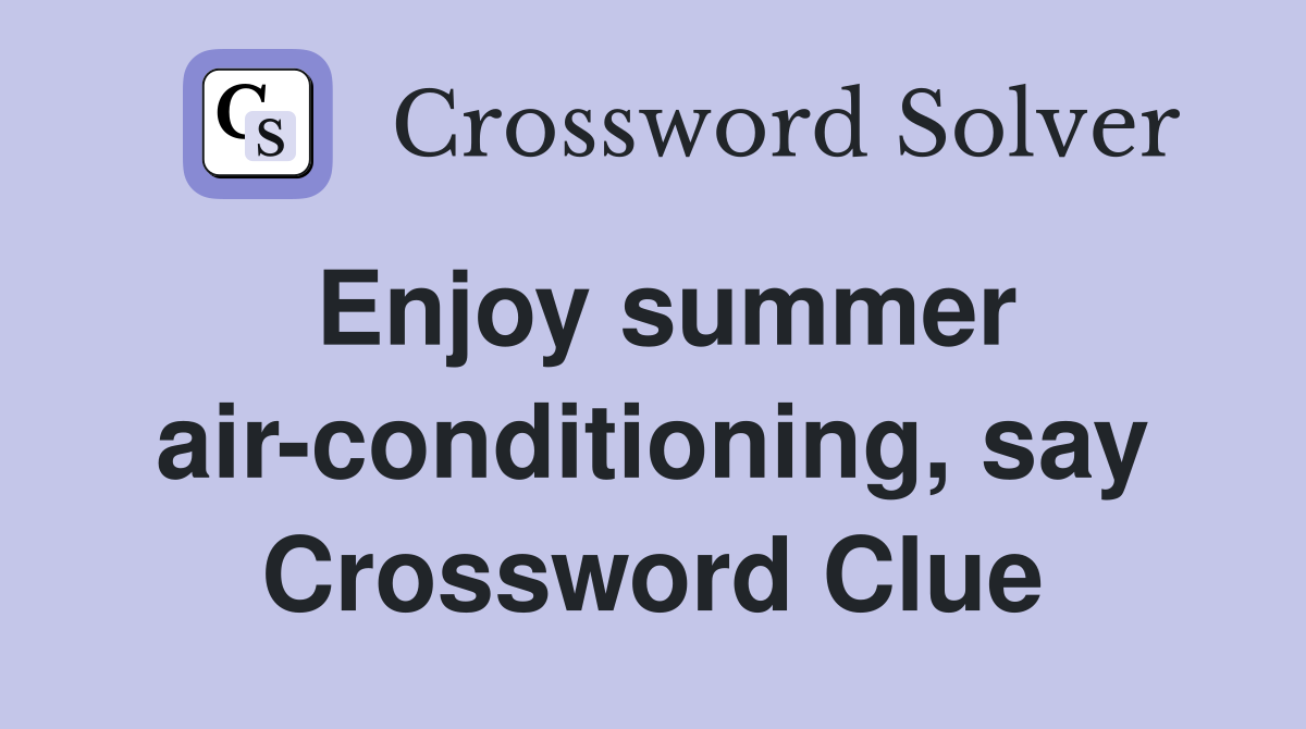 Enjoy summer air-conditioning, say Crossword Clue
