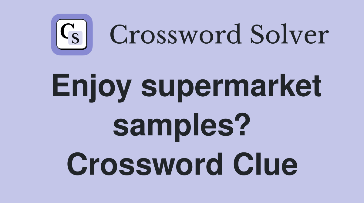 Enjoy supermarket samples? Crossword Clue