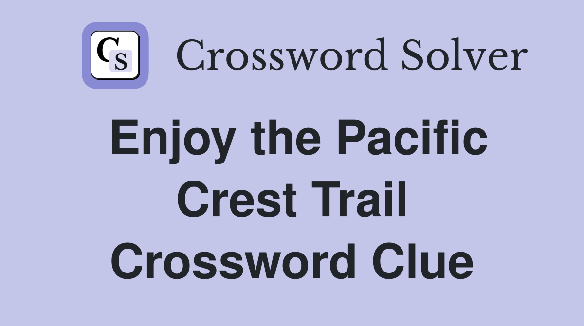 Enjoy the Pacific Crest Trail Crossword Clue