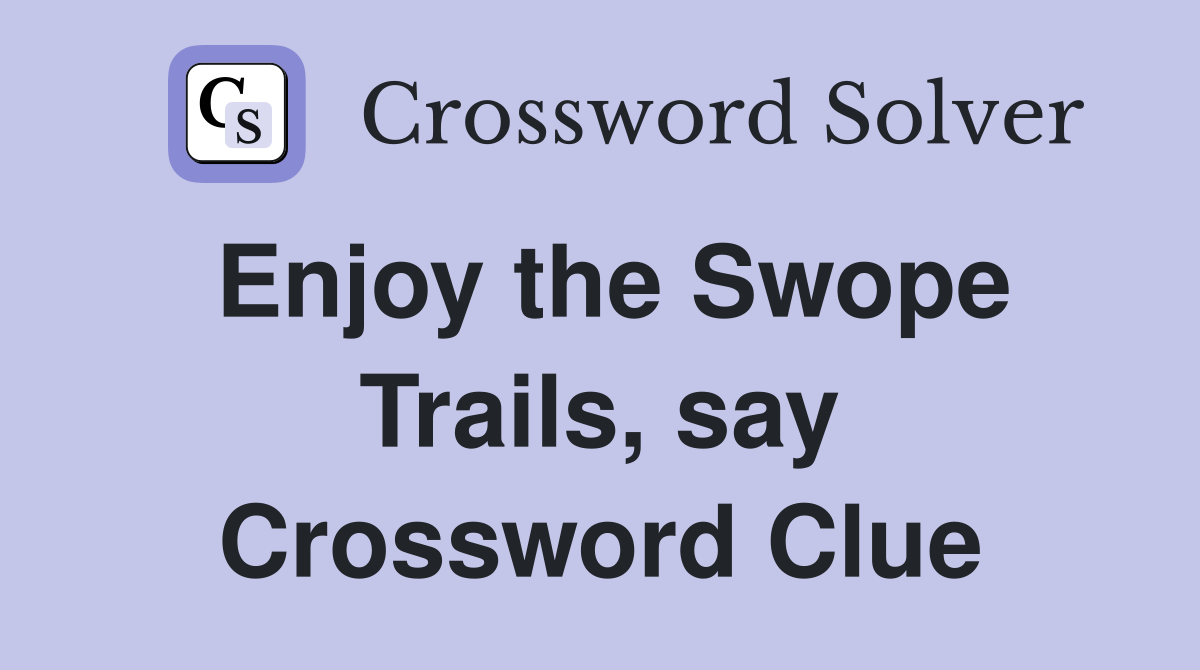 Enjoy the Swope Trails, say Crossword Clue