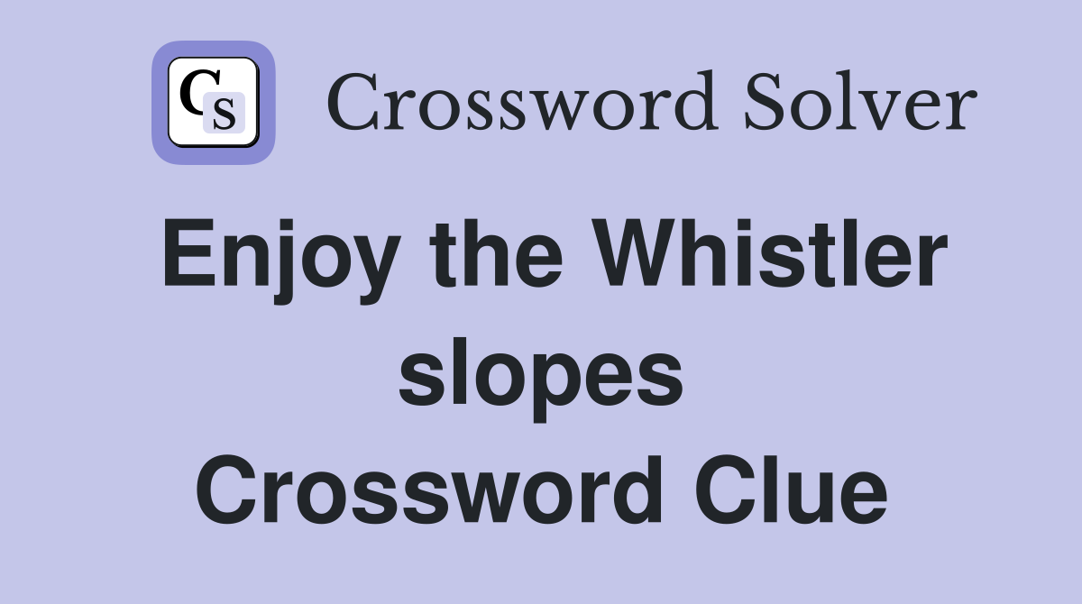 Enjoy the Whistler slopes Crossword Clue