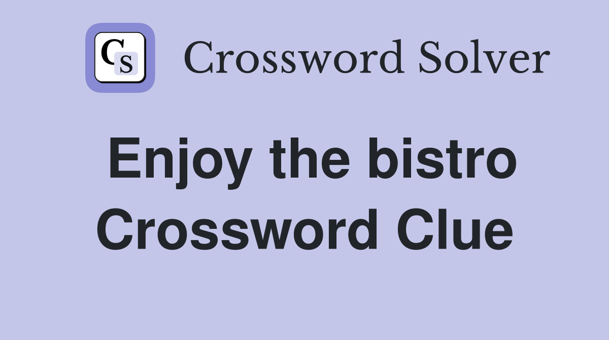 Enjoy the bistro Crossword Clue