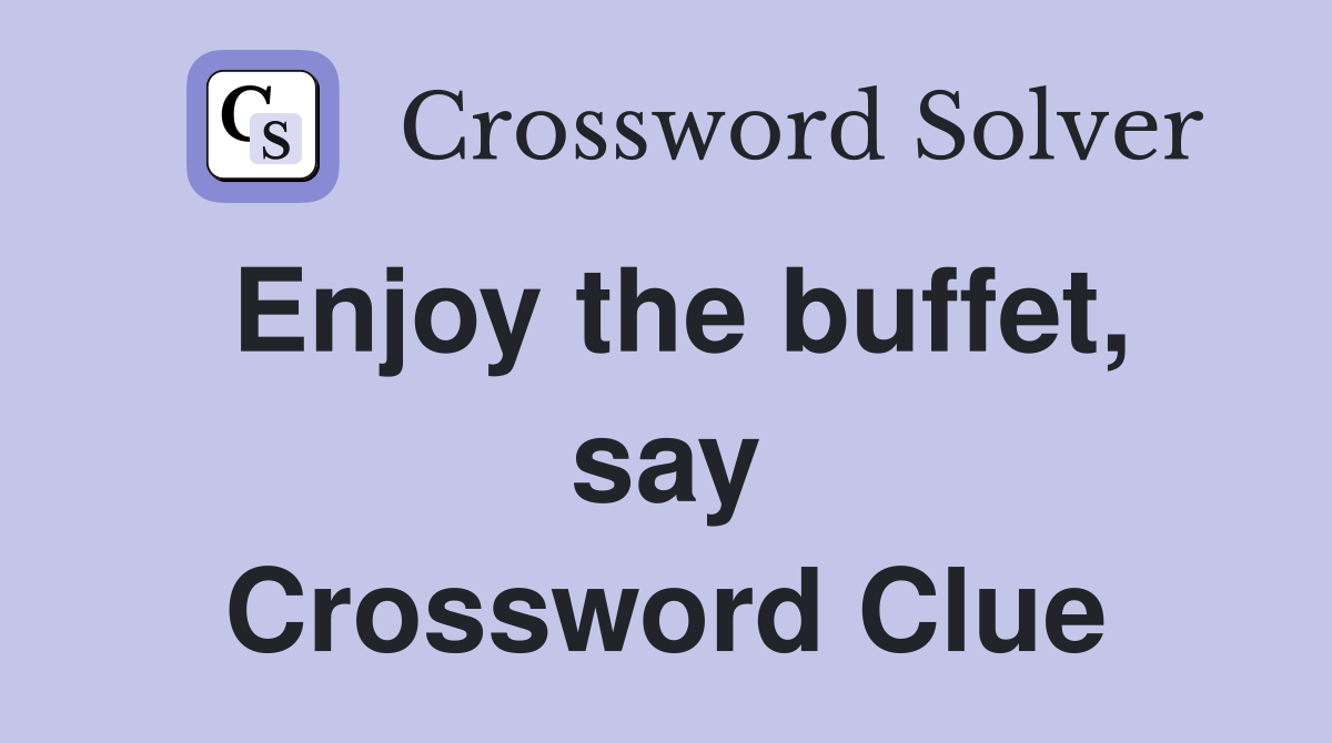 Enjoy the buffet, say Crossword Clue