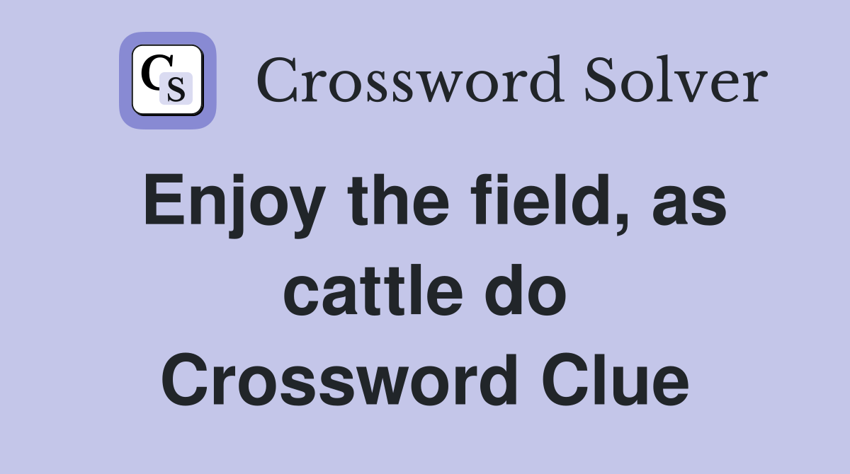 Enjoy the field, as cattle do Crossword Clue