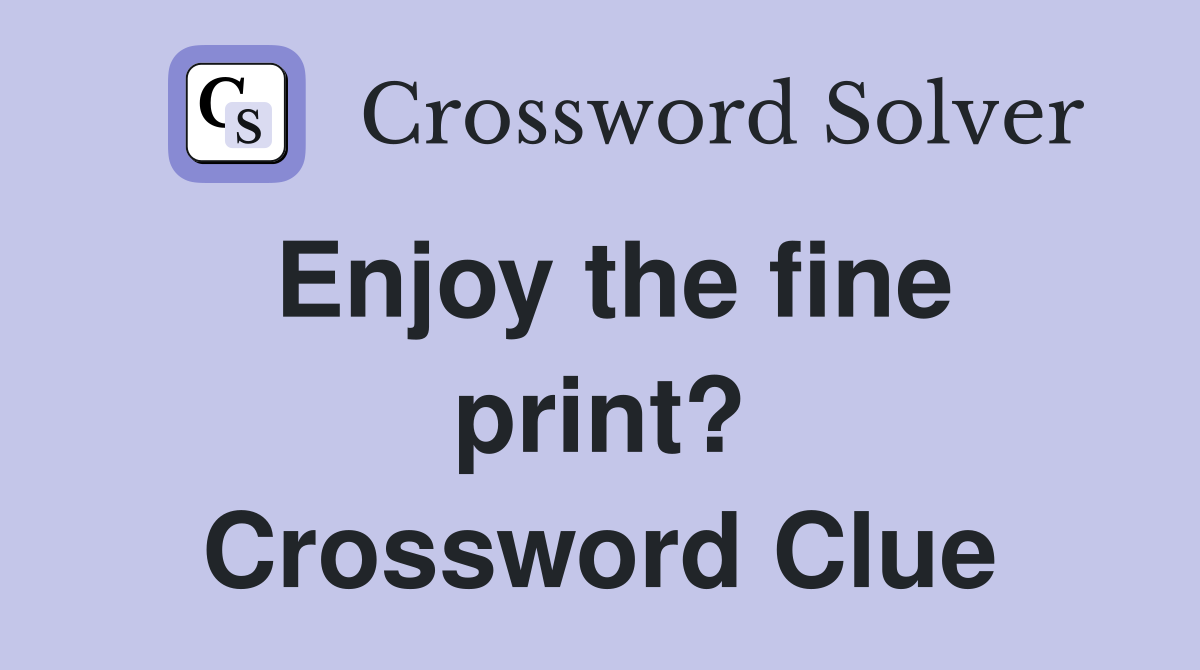 Enjoy the fine print? Crossword Clue