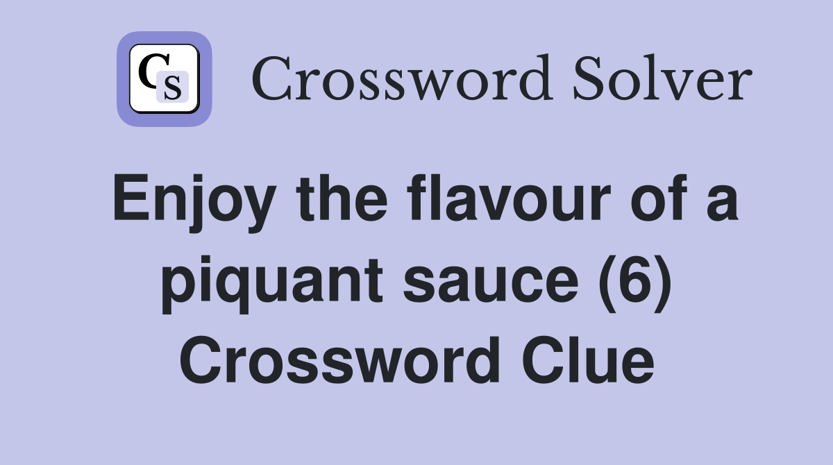 Enjoy the flavour of a piquant sauce (6) Crossword Clue