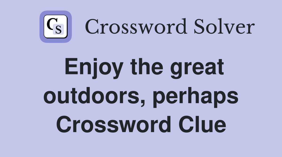 Enjoy the great outdoors, perhaps Crossword Clue