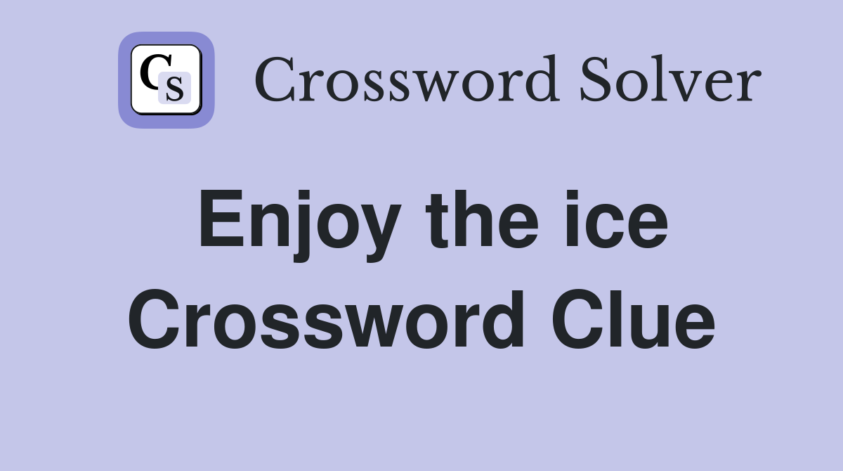Enjoy the ice Crossword Clue