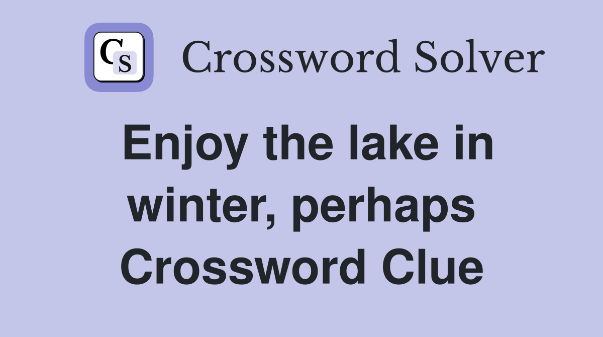 Enjoy the lake in winter, perhaps Crossword Clue