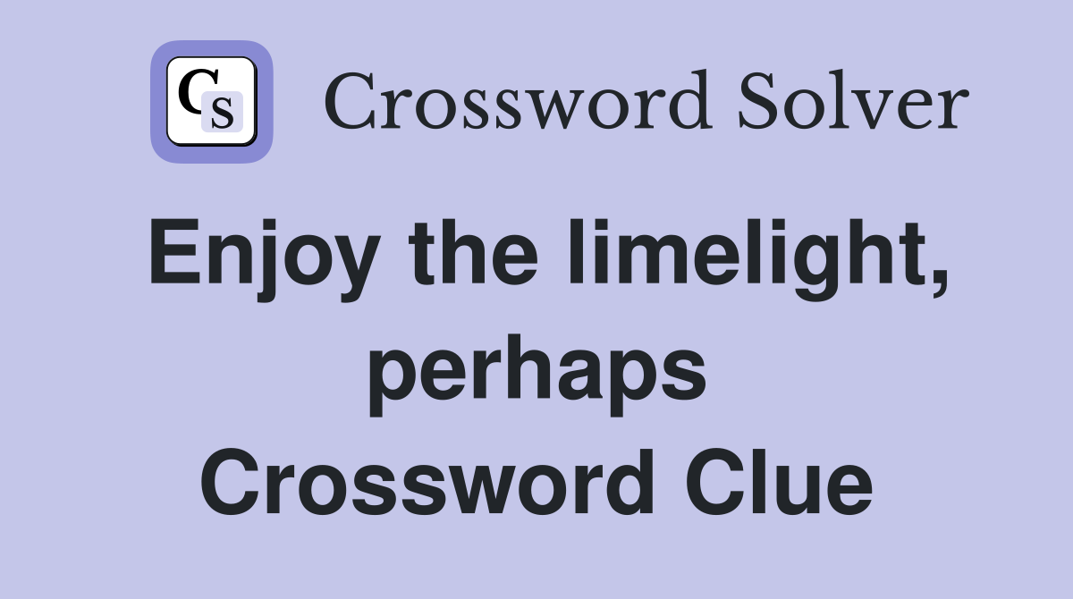 Enjoy the limelight, perhaps Crossword Clue