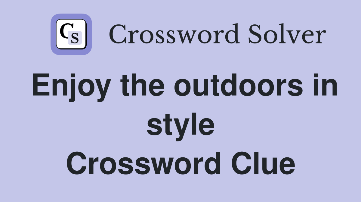 Enjoy the outdoors in style Crossword Clue