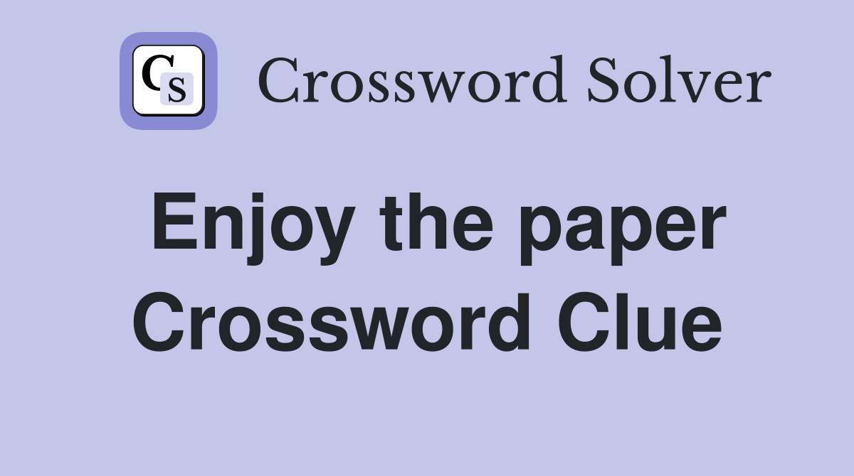 Enjoy the paper Crossword Clue