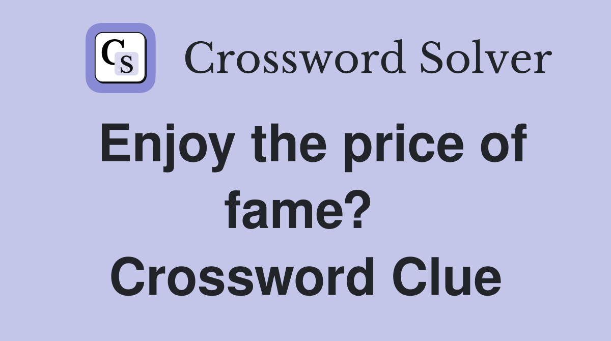 Enjoy the price of fame?  Crossword Clue