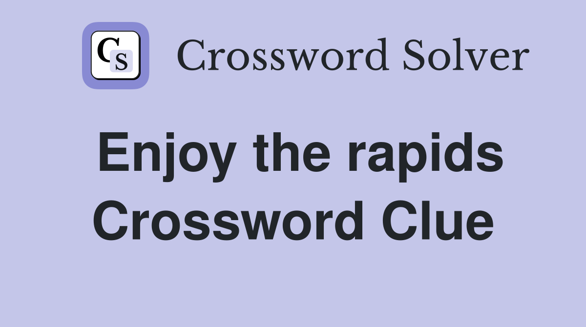 Enjoy the rapids Crossword Clue