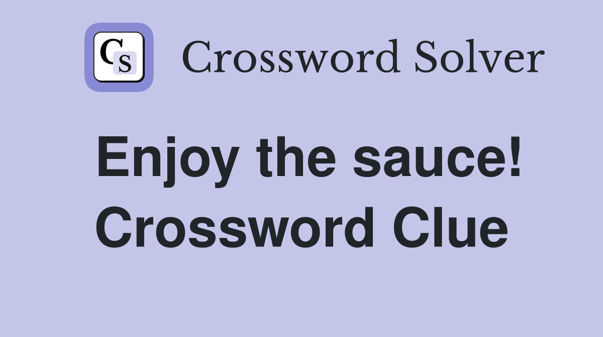 Enjoy the sauce! Crossword Clue
