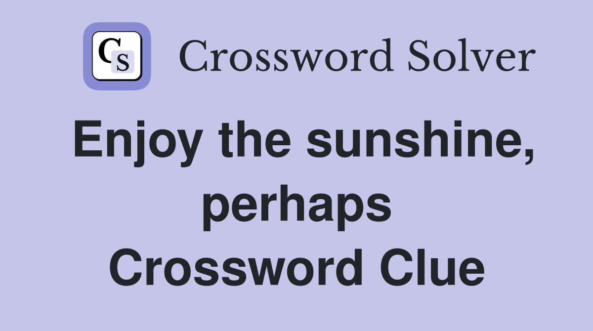 Enjoy the sunshine, perhaps Crossword Clue