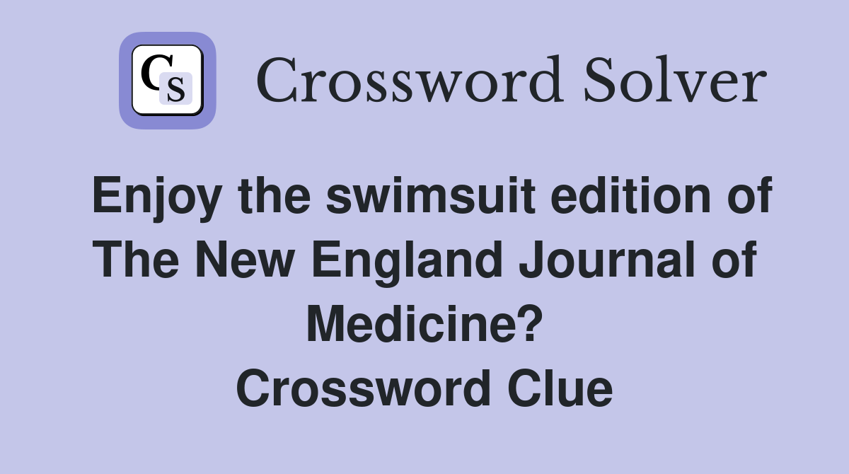 Enjoy the swimsuit edition of The New England Journal of Medicine? Crossword Clue