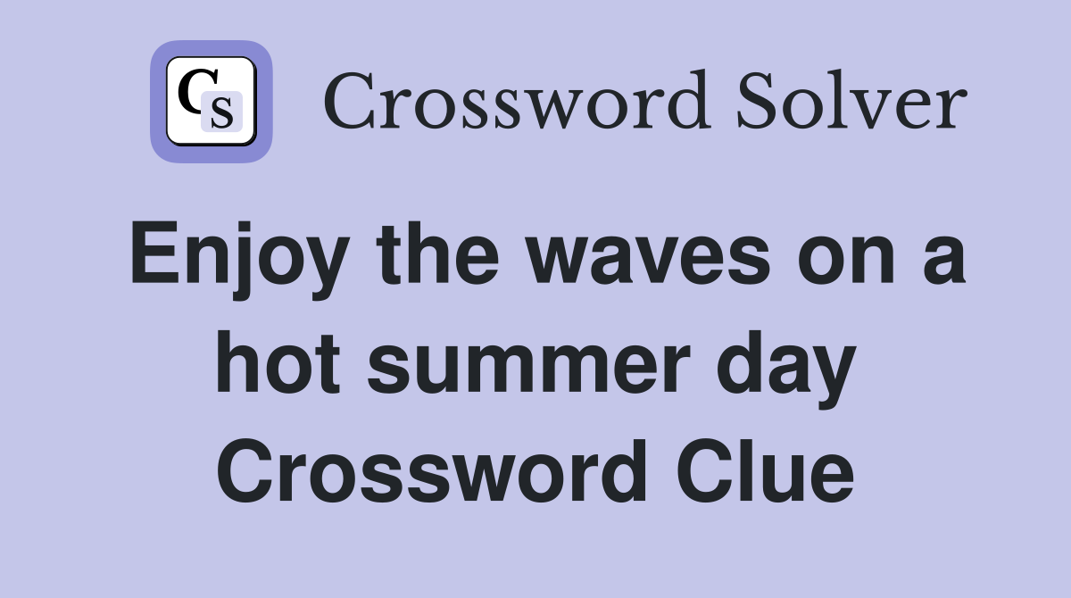 Enjoy the waves on a hot summer day Crossword Clue