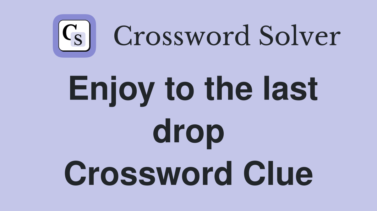 Enjoy to the last drop Crossword Clue