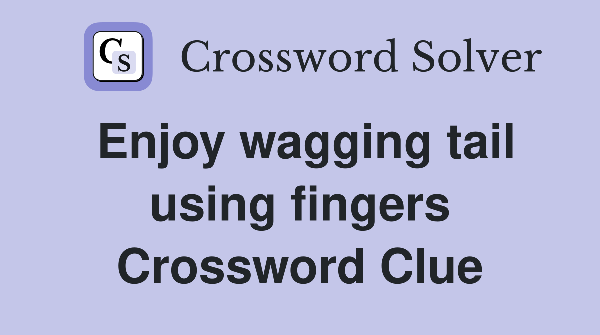 Enjoy wagging tail using fingers Crossword Clue