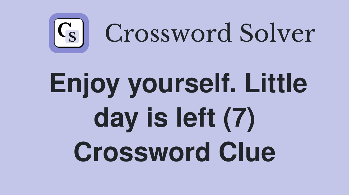 Enjoy yourself. Little day is left (7) Crossword Clue