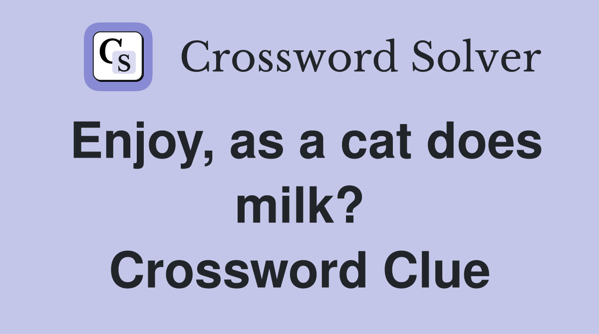 Enjoy, as a cat does milk? Crossword Clue