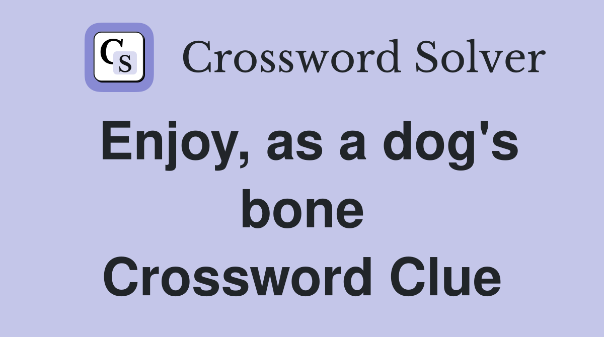 Enjoy, as a dog's bone Crossword Clue
