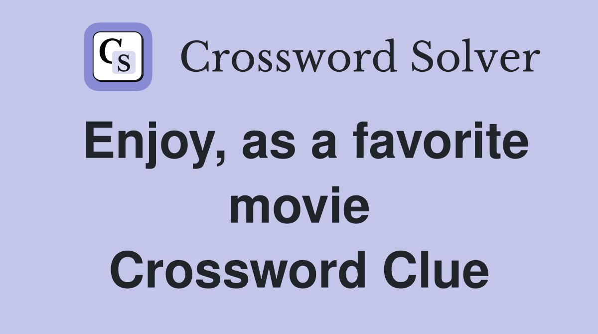 Enjoy, as a favorite movie Crossword Clue