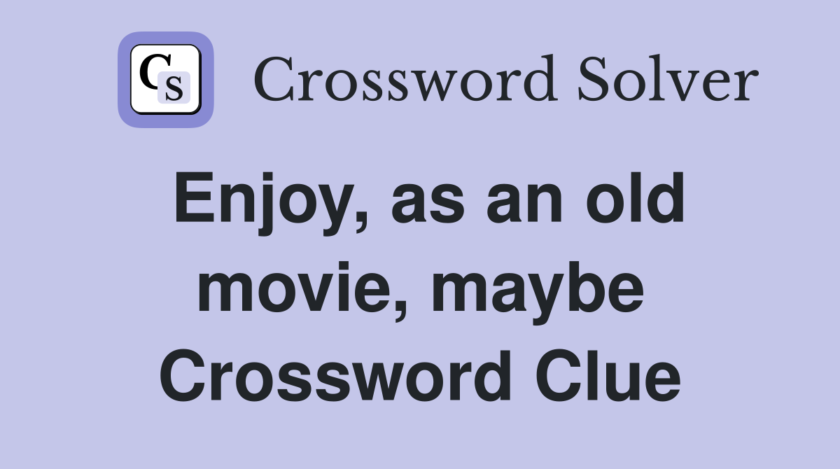 Enjoy, as an old movie, maybe Crossword Clue