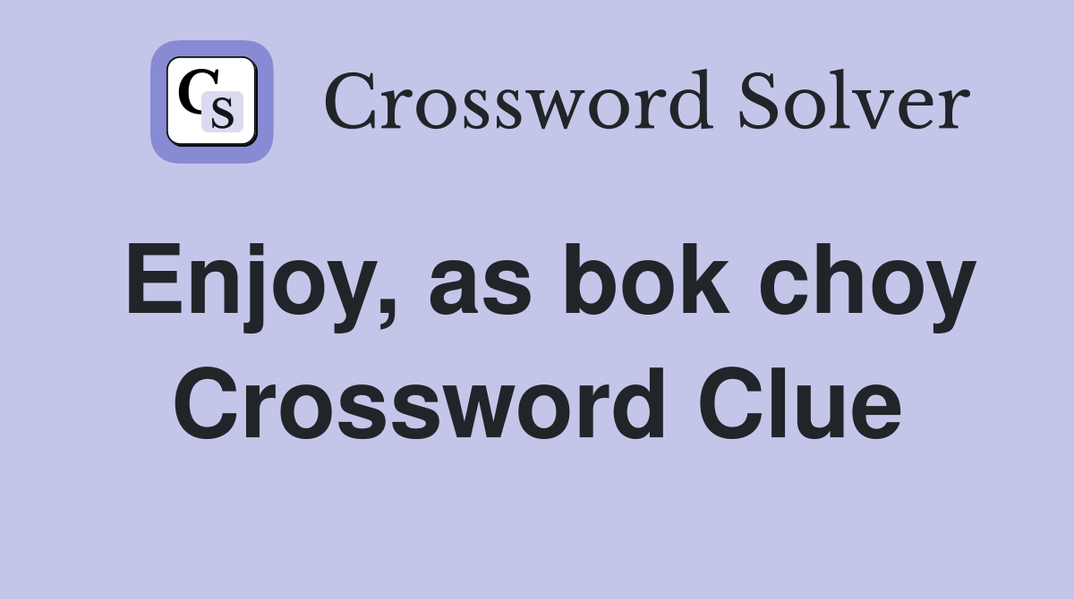 Enjoy, as bok choy Crossword Clue
