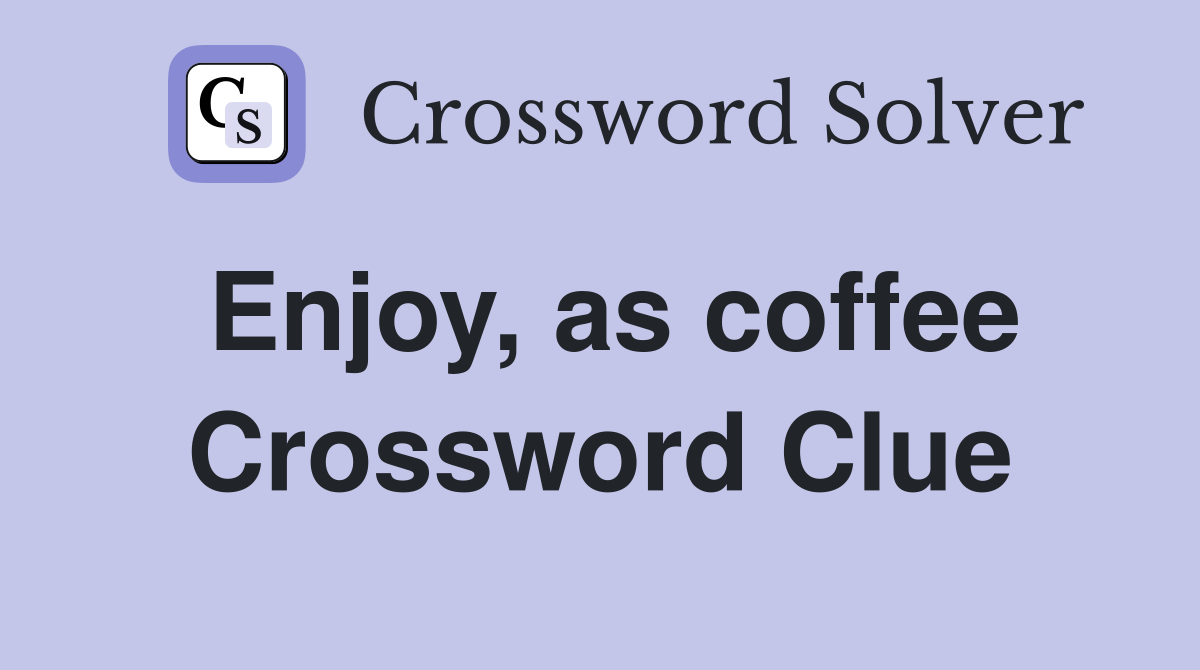 Enjoy, as coffee Crossword Clue
