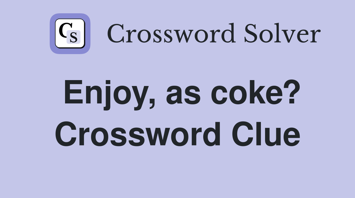 Enjoy, as coke? Crossword Clue